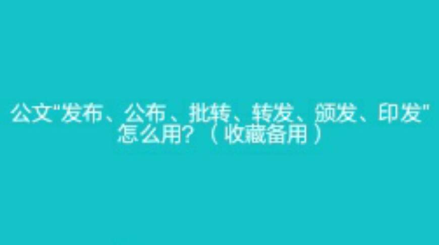 公文“发布、公布、批转、转发、颁发、印发”怎样使用？