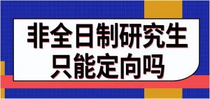 非全日制研究生只能定向吗